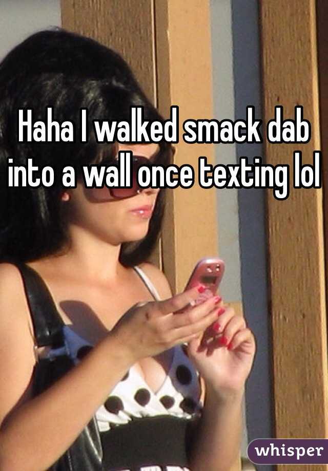 Haha I walked smack dab into a wall once texting lol