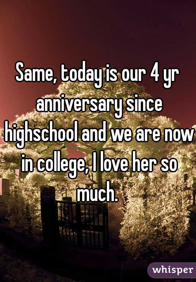 Same, today is our 4 yr anniversary since highschool and we are now in college, I love her so much. 