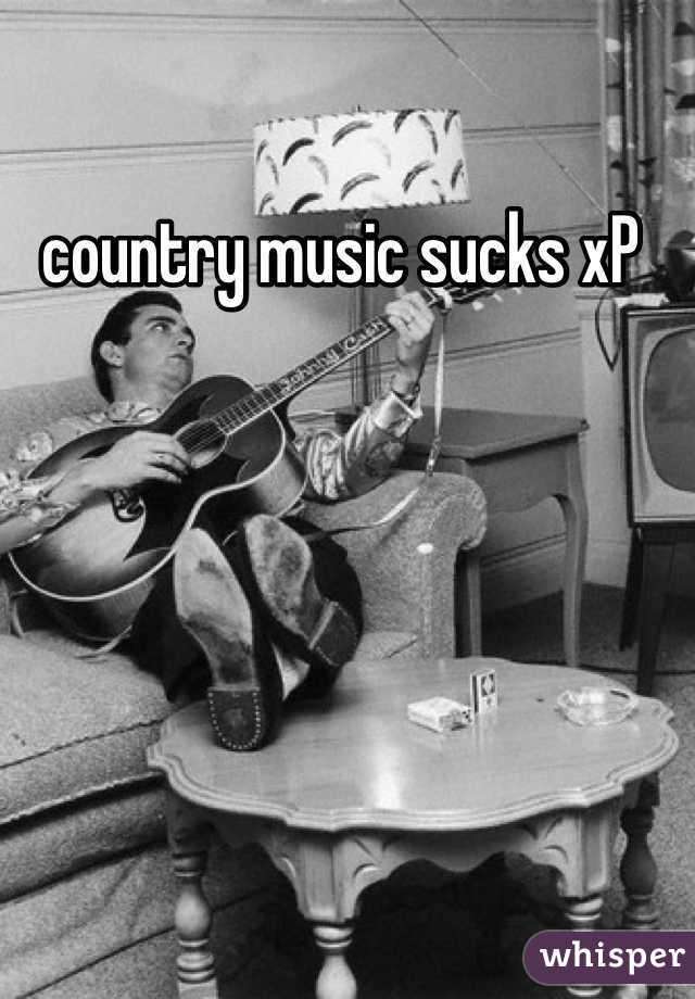country music sucks xP 