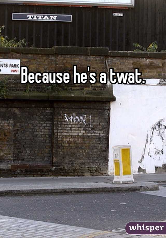 Because he's a twat. 