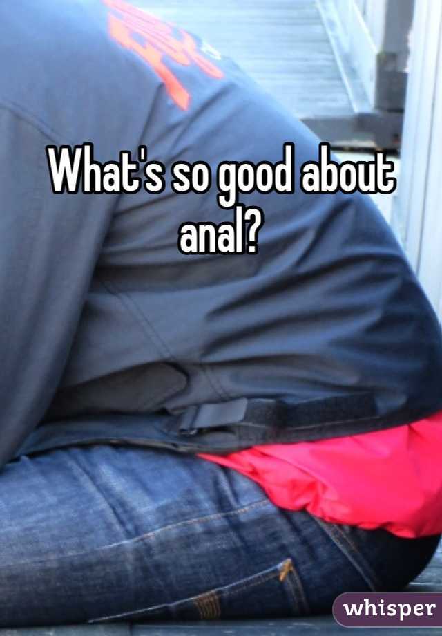 What's so good about anal?
