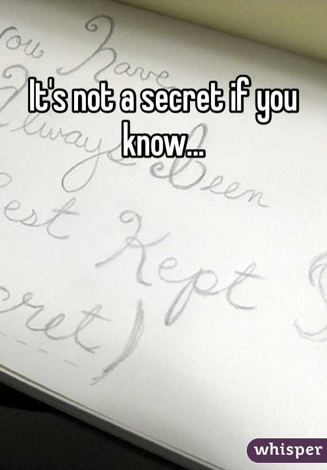 It's not a secret if you know...