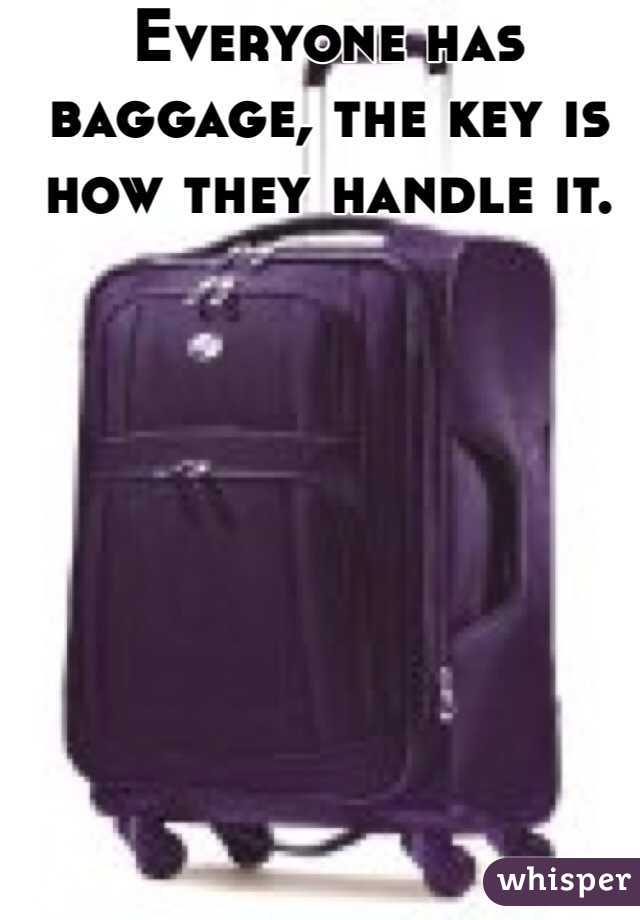 Everyone has baggage, the key is how they handle it.