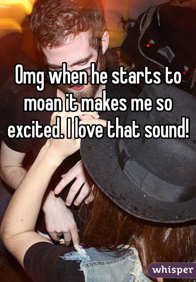 Omg when he starts to moan it makes me so excited. I love that sound! 