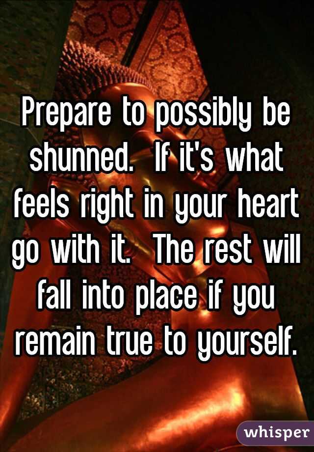 Prepare to possibly be shunned.  If it's what feels right in your heart go with it.  The rest will fall into place if you remain true to yourself.