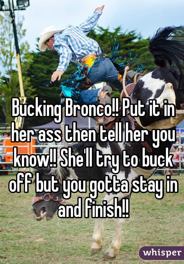 Bucking Bronco!! Put it in her ass then tell her you know!! She'll try to buck off but you gotta stay in and finish!!