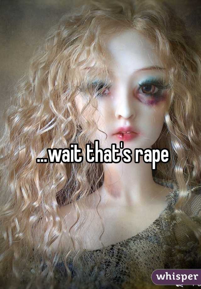 ...wait that's rape