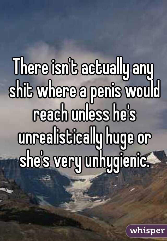 There isn't actually any shit where a penis would reach unless he's unrealistically huge or she's very unhygienic.