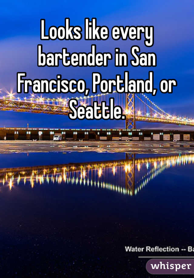 Looks like every bartender in San Francisco, Portland, or Seattle. 