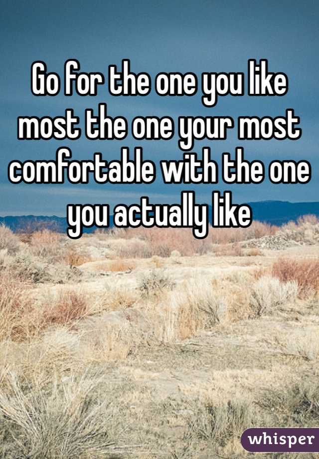 Go for the one you like most the one your most comfortable with the one you actually like 