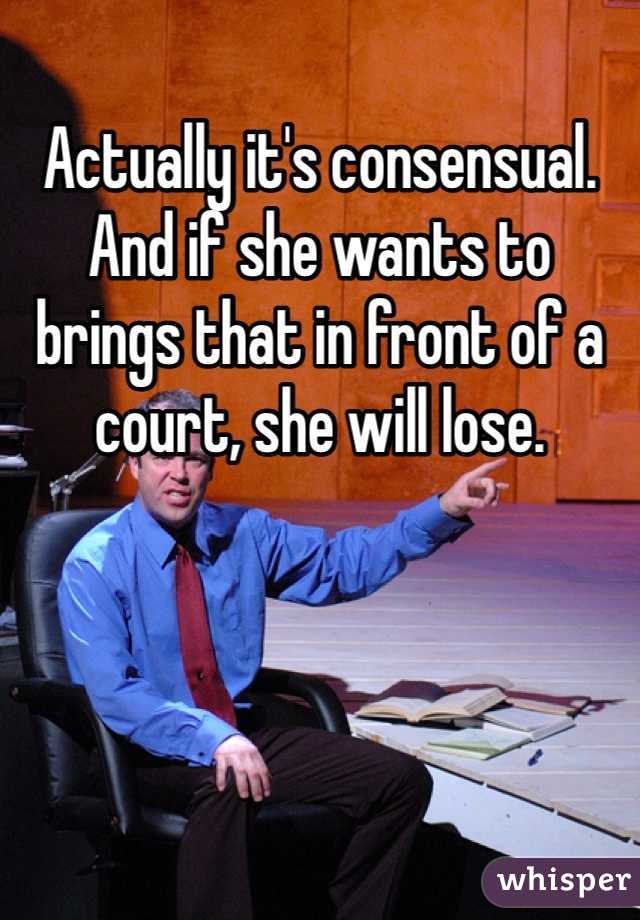 Actually it's consensual. And if she wants to brings that in front of a court, she will lose. 