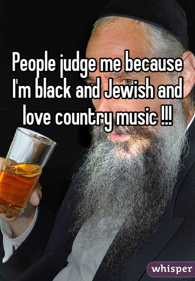 People judge me because I'm black and Jewish and love country music !!!