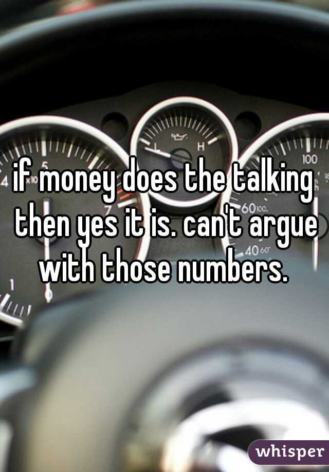 if money does the talking then yes it is. can't argue with those numbers. 