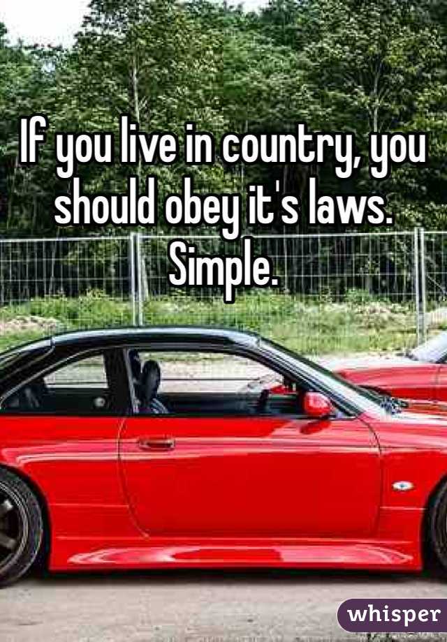 If you live in country, you should obey it's laws. Simple. 