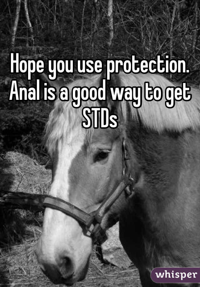 Hope you use protection. Anal is a good way to get STDs