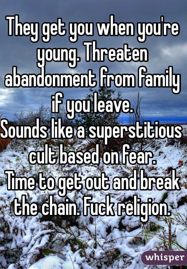 They get you when you're young. Threaten abandonment from family if you leave.
Sounds like a superstitious cult based on fear.
Time to get out and break the chain. Fuck religion.