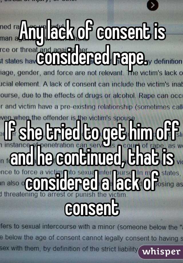 Any lack of consent is considered rape. 


If she tried to get him off and he continued, that is considered a lack of consent 