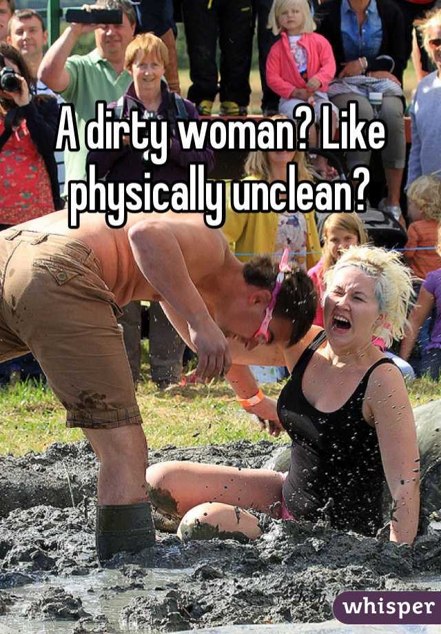 A dirty woman? Like physically unclean?