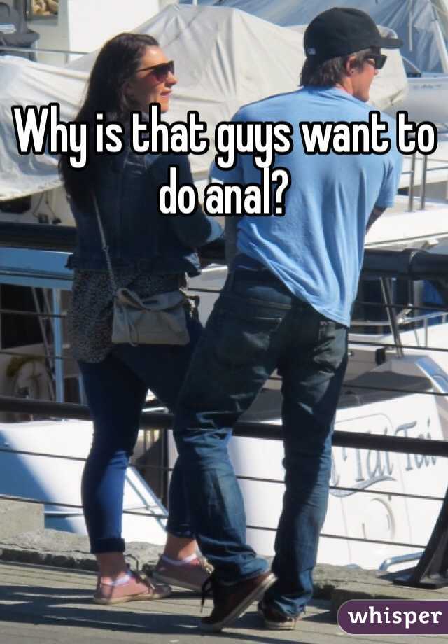 Why is that guys want to do anal?