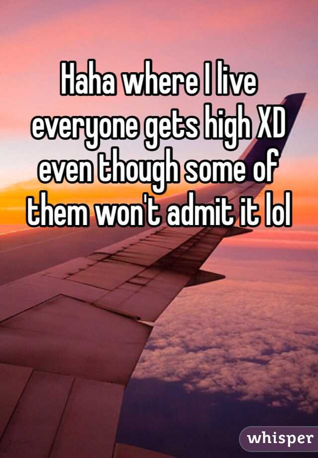 Haha where I live everyone gets high XD even though some of them won't admit it lol