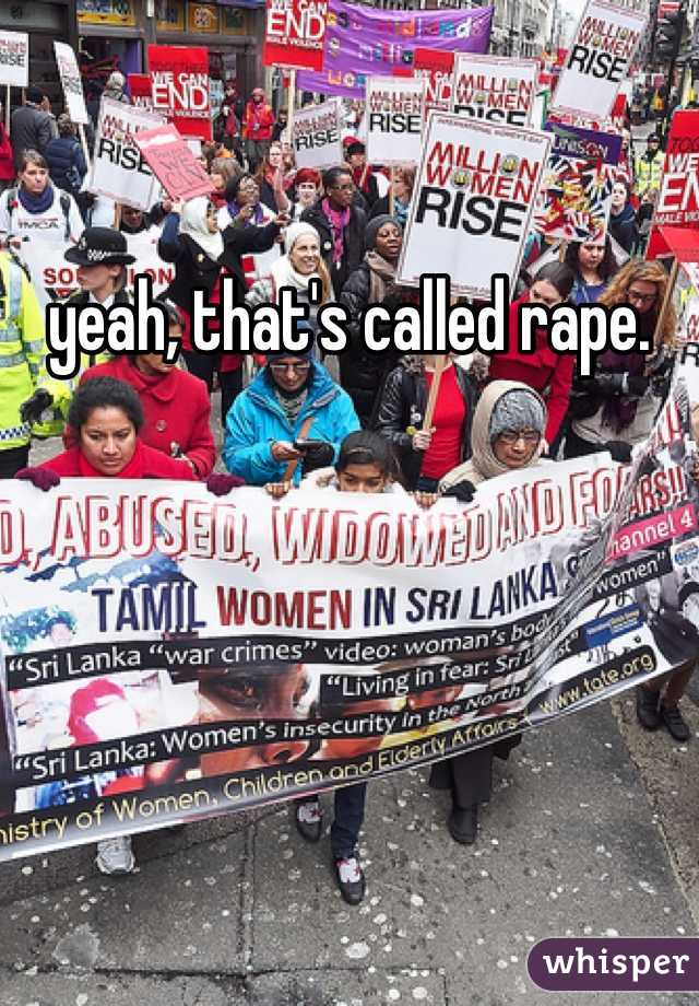 yeah, that's called rape.