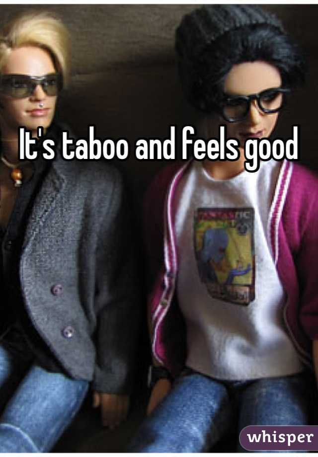 It's taboo and feels good