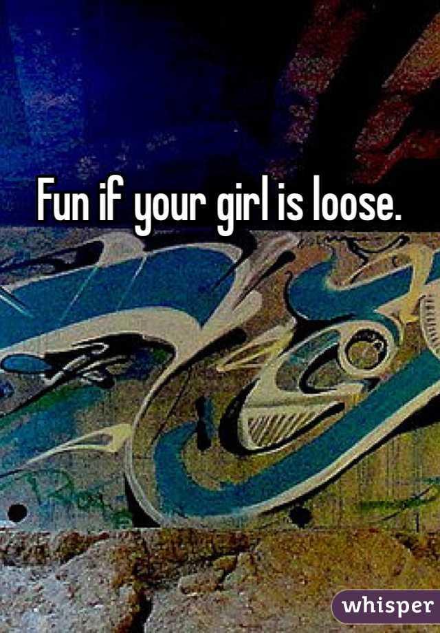 Fun if your girl is loose. 