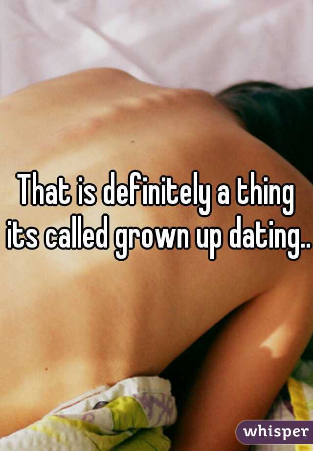 That is definitely a thing its called grown up dating..