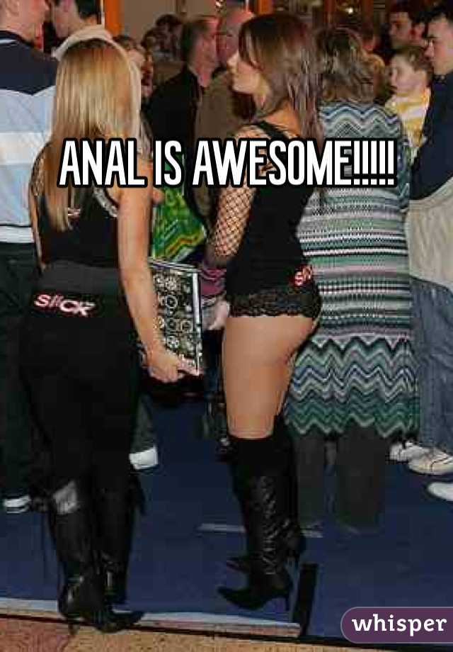 ANAL IS AWESOME!!!!!