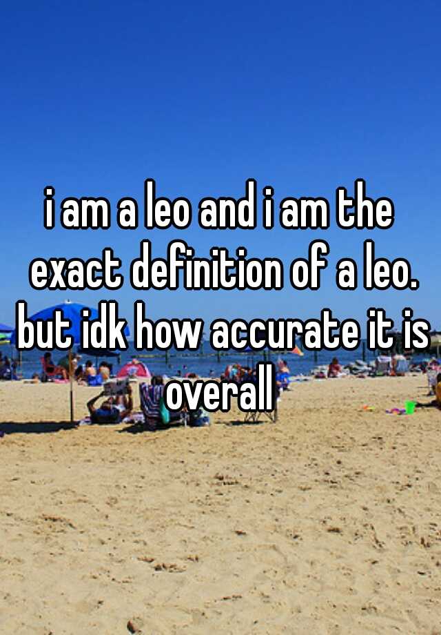 i-am-a-leo-and-i-am-the-exact-definition-of-a-leo-but-idk-how-accurate