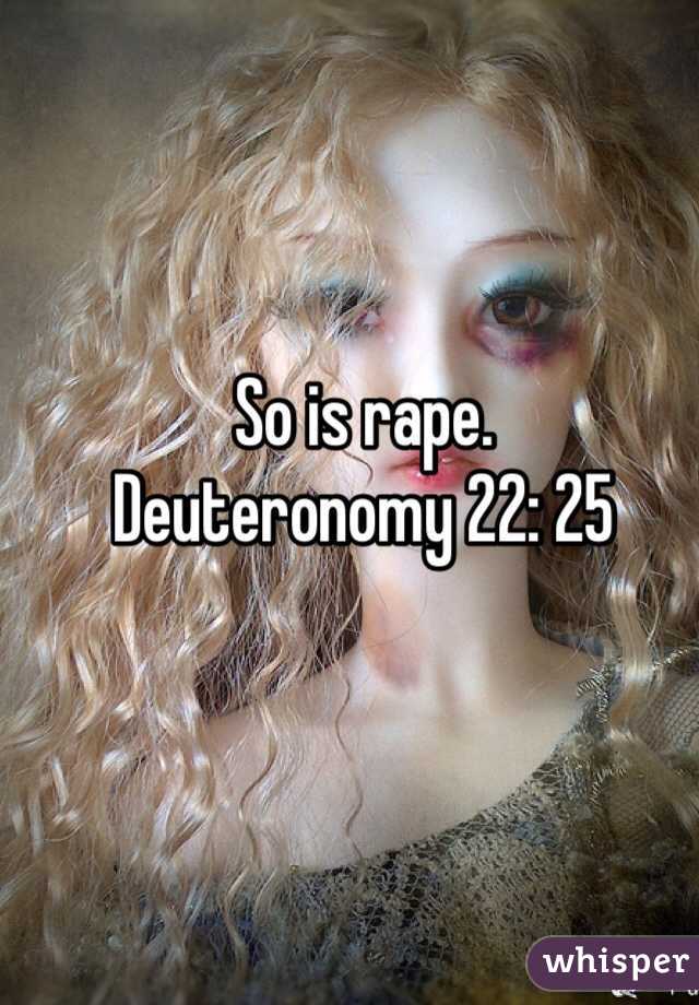 So is rape.
Deuteronomy 22: 25 