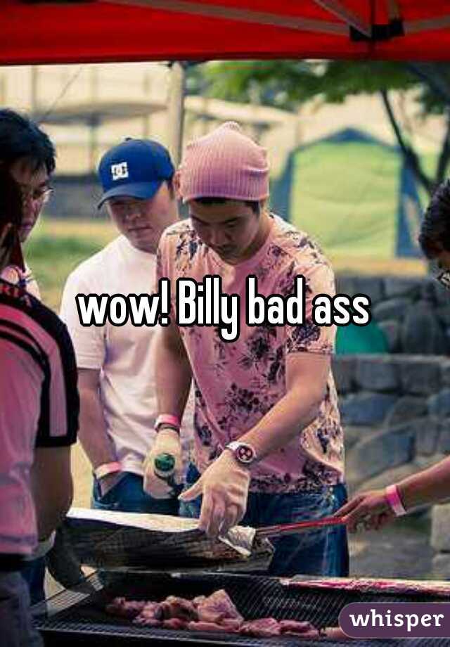 wow! Billy bad ass