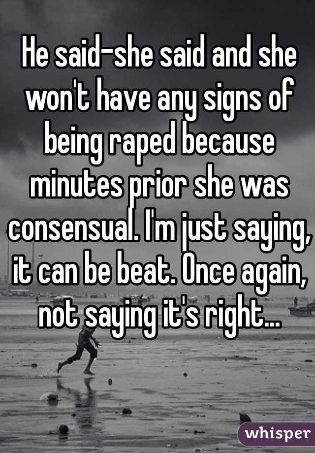 He said-she said and she won't have any signs of being raped because minutes prior she was consensual. I'm just saying, it can be beat. Once again, not saying it's right... 