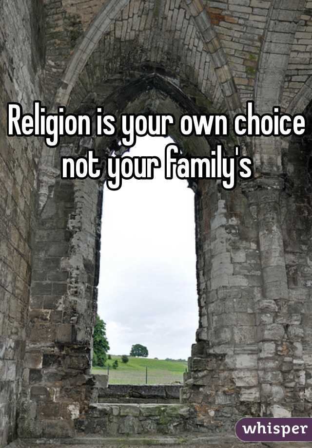Religion is your own choice not your family's 