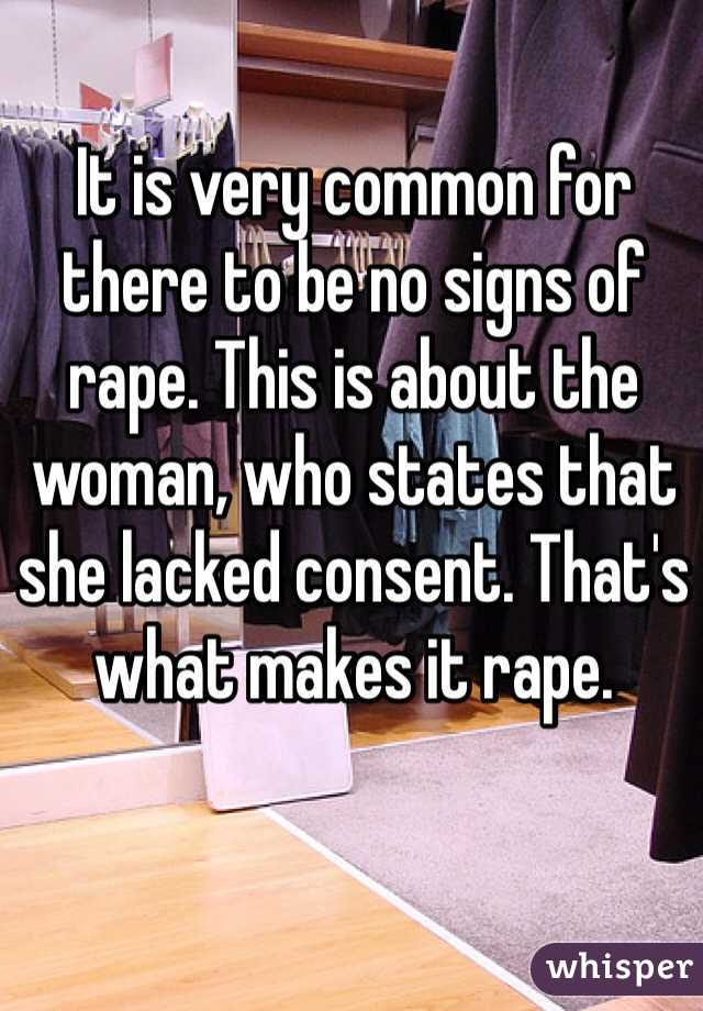 It is very common for there to be no signs of rape. This is about the woman, who states that she lacked consent. That's what makes it rape.