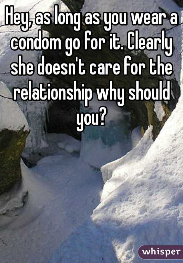 Hey, as long as you wear a condom go for it. Clearly she doesn't care for the relationship why should you?