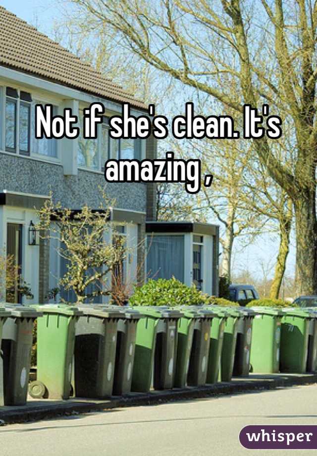 Not if she's clean. It's amazing ,