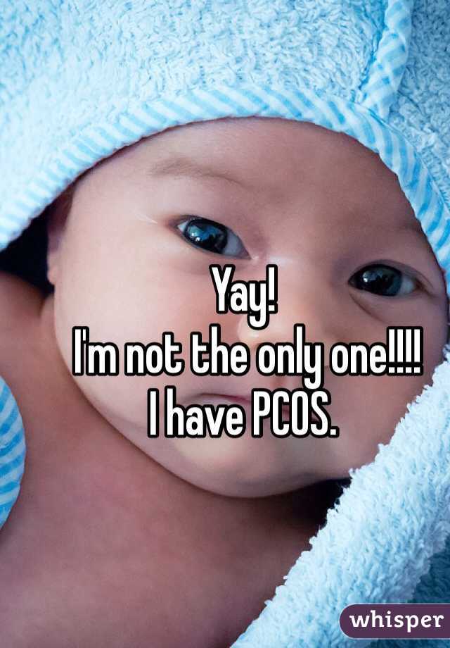 Yay!
 I'm not the only one!!!!
I have PCOS. 