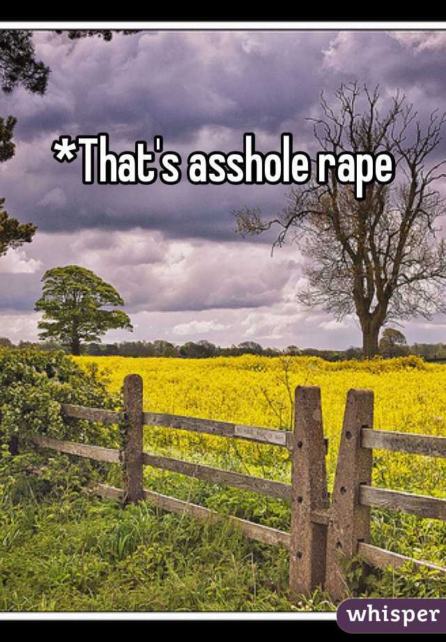 *That's asshole rape