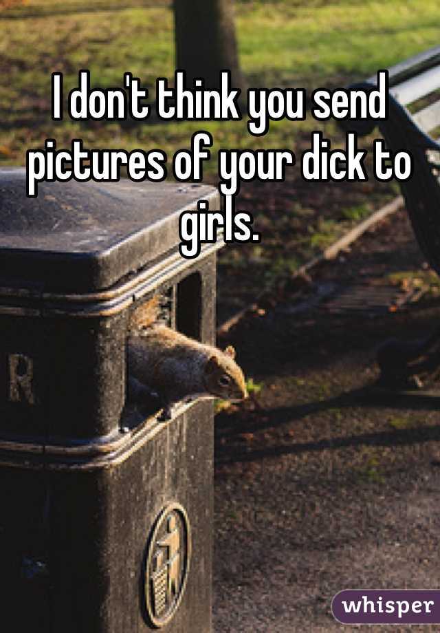 I don't think you send pictures of your dick to girls.