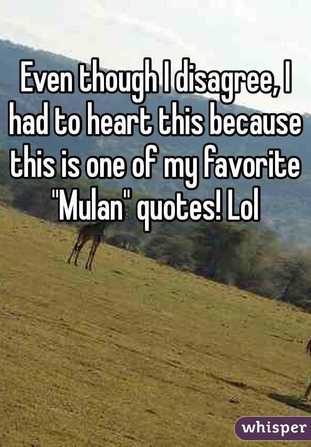 Even though I disagree, I had to heart this because this is one of my favorite "Mulan" quotes! Lol