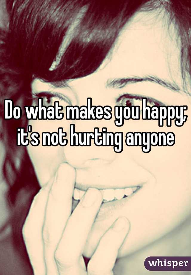 Do what makes you happy; it's not hurting anyone 