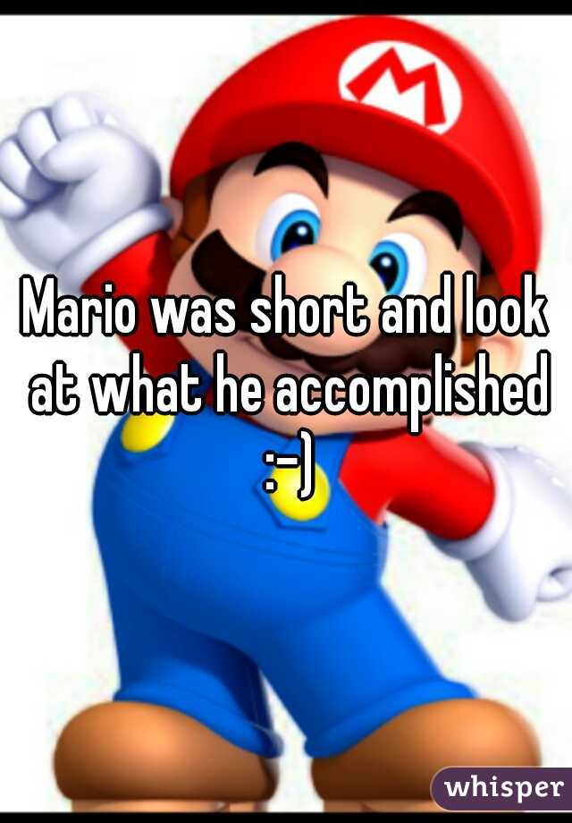 Mario was short and look at what he accomplished :-)