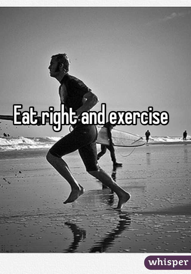 Eat right and exercise 
