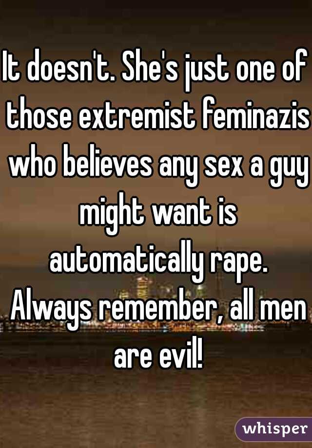 It doesn't. She's just one of those extremist feminazis who believes any sex a guy might want is automatically rape. Always remember, all men are evil!