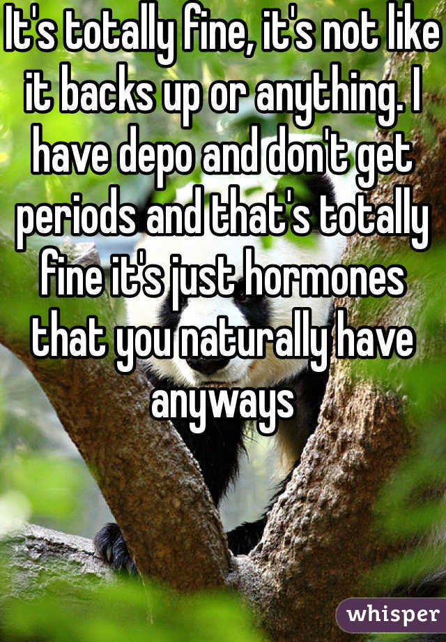 It's totally fine, it's not like it backs up or anything. I have depo and don't get periods and that's totally fine it's just hormones that you naturally have anyways