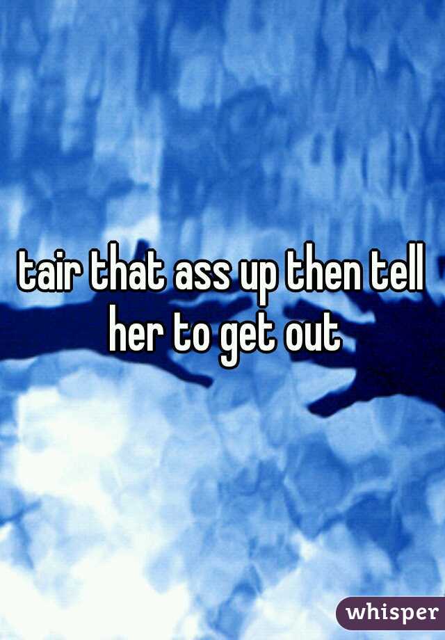 tair that ass up then tell her to get out