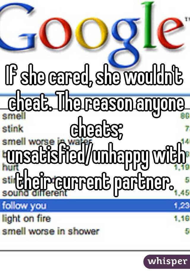 If she cared, she wouldn't cheat. The reason anyone cheats; unsatisfied/unhappy with their current partner. 