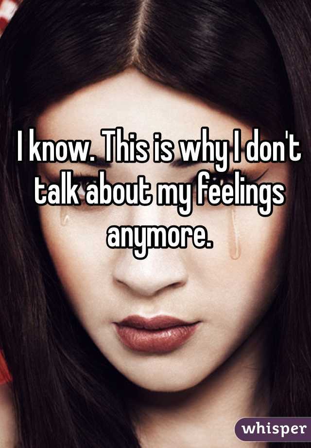 I know. This is why I don't talk about my feelings anymore.