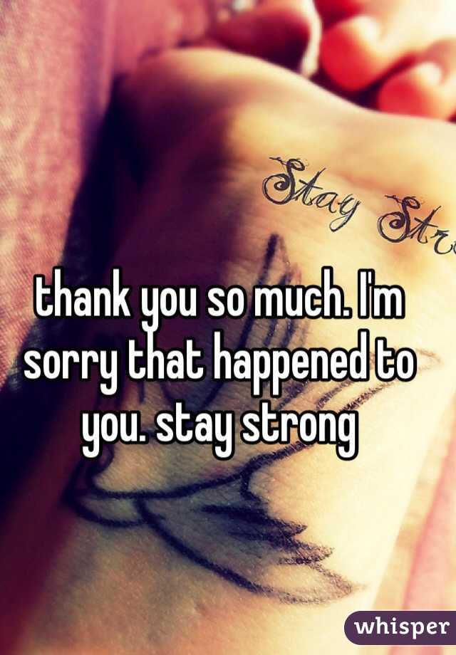thank you so much. I'm sorry that happened to you. stay strong
